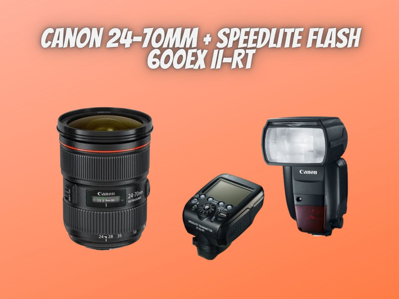 Canon 24-70 mm lens + speedlite flash + trigger