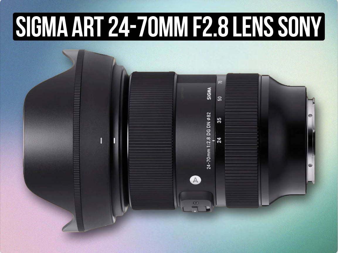 Sigma art 24-70mm f2.8 lens sony e mount gm gmaster g-master full frame cinema