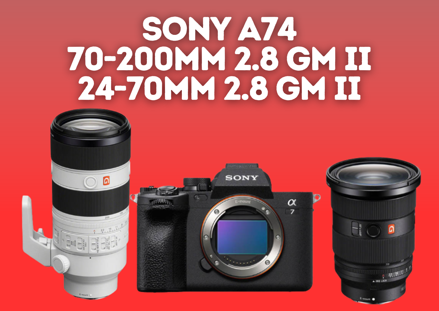 Sony a74 iv + 24-70mm f/2.8 gm version ii + 70-200mm f/2.8 gm version ii a74